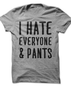 I Hate Everyone & Pants T-Shirt