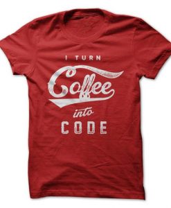 I Turn Coffee Into Code T-Shirt