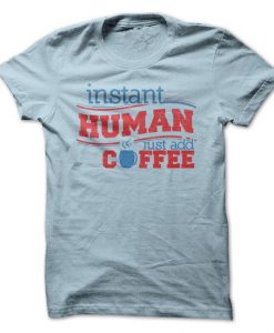 Instant Human - Just Add Coffee T-Shirt