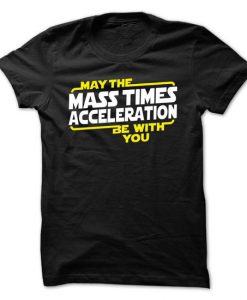 May The Mass X Acceleration Be With You T-Shirt