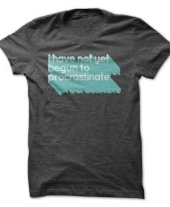 Not Begun To Procrastinate T-Shirt