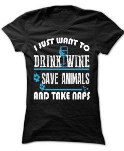 I Just Want To Drink Wine Save ANIMALS And Take Naps