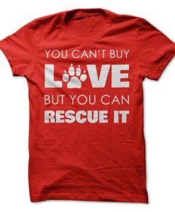 You Can't Buy Love But You Can Rescue It T-Shirt