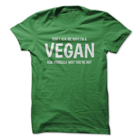Dont Ask Me Why I'm A Vegan Tshirt