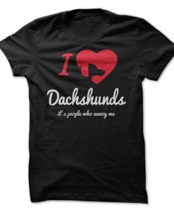 I Love Dachshunds, It's People Who Annoy Me Tshirt