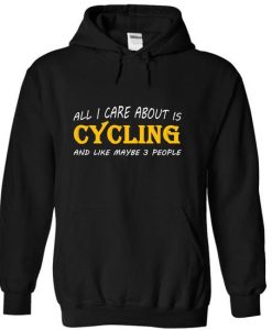 All I Care About Is Cycling And Like Maybe 3 People Hoodie
