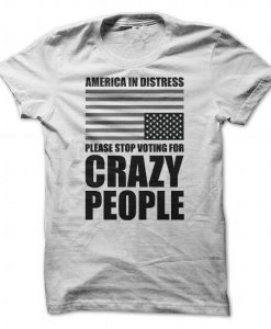 Please Stop Voting For Crazy People T-Shirt