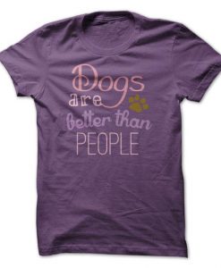 Dogs Are Better Than People Tshirt
