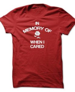 In Memory Of When I Cared T-Shirt