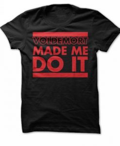 Voldermort Made Me Do It T-Shirt