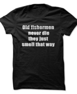 Old Fishermen Never Die T-Shirt