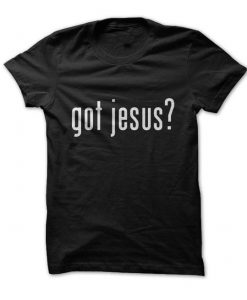 Got Jesus? Tshirt