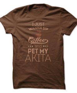 I Just Wanna Sip Coffee & Pet My Akita Tshirt