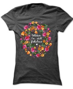 Whatever!  I'm Still Fabulous. T-Shirt
