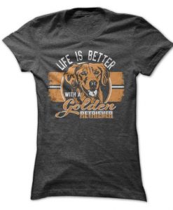 Life Is Better With A Golden Retriever Tshirt