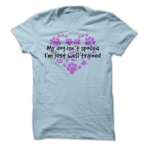 My Dog Isn't Spoiled Tshirt