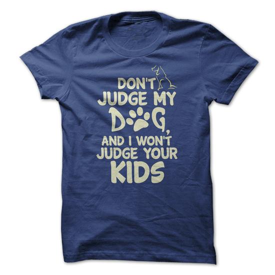 Don't Judge My Dog Tshirt