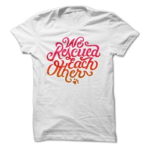 We Rescued Each Other Tshirt