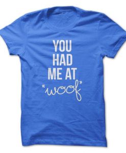 You Had Me At Woof T-Shirt