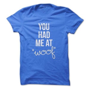 You Had Me At Woof T-Shirt