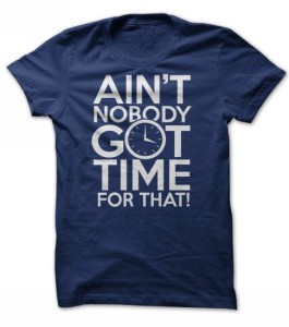 Aint Nobody Got Time For That Tshirt