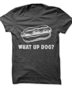 What Up Dog ? Tshirt